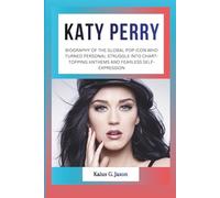 KATY PERRY: BIOGRAPHY OF THE GLOBAL POP ICON WHO TURNED PERSONAL STRUGGLE INTO CHART-TOPPING ANTHEMS AND FEARLESS SELF-EXPRESSION