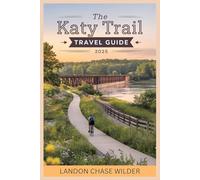 KATY TRAIL TRAVEL GUIDE 2025: Exploring the Katy Trail Your Ultimate Guide to Missouris Scenic Rail to Trail Adventure