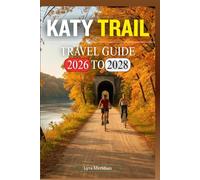 KATY TRAIL TRAVEL GUIDE 2026 TO 2028: A Comprehensive Companion to the cities Routes, Attractions, Insider Tips and Expert Advice for an Unforgettable Adventure
