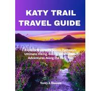 KATY TRAIL TRAVEL GUIDE: Explore Missouri's Scenic Pathways: Ultimate Hiking, Biking, and Outdoor Adventures along the Katy Trail