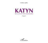 Katyn De l'utilité des massacres (Tome 1) - Frédéric Saillot - L'harmattan - broché - Essai