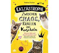 Katzastrophe - Zwischen Chaos, Krallen und Kuscheln: Wurmi, Bali und Kuschi packen aus! Das wahre Leben mit 3 Katzen an der Macht - mit Überlebenstipps für Dosenöffner