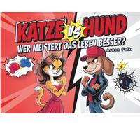 Katze VS Hund - Wer meistert das Leben besser: Das interaktive Paar-Duell mit Humor - Wer hat recht, wer gewinnt, und warum ihr trotzdem ein Team seid