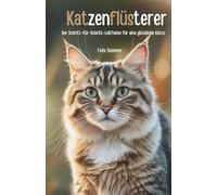 Katzenflüsterer: Der Schritt-für-Schritt-Leitfaden für eine glückliche Katze