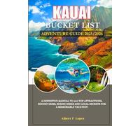 Kauai Bucket List Adventure Guide 2025/2026: A Definitive Manual to 100 Top Attractions, Hidden Gems, Scenic Hikes and Local Secrets for a Memorable Vacation