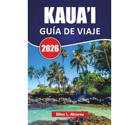 KAUA'I GUÍA DE VIAJE 2026: Las mejores cosas que hacer, playas, recorridos panorámicos, rutas de senderismo, itinerario de isla en isla y consejos de viaje para descubrir Garden Isle