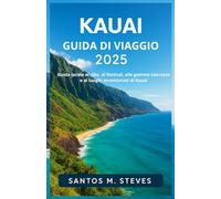 Kauai Guida di viaggio 2025: Guida locale al cibo, ai festival, alle gemme nascoste e ai luoghi avventurosi di Kauai