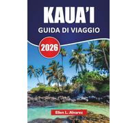 KAUA'I GUIDA DI VIAGGIO 2026: Le migliori cose da fare, spiagge, strade panoramiche, sentieri escursionistici, itinerario da un'isola all'altra e consigli di viaggio per scoprire l'Isola Giardino
