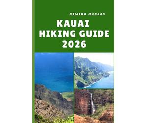 KAUAI HIKING GUIDE 2026: Exploring the Garden Isle’s Wild Trails, Hidden Valleys, and Coastal Wonders