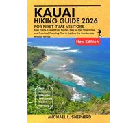 Kauai Hiking Guide 2026: For First-Time Visitors: Easy Trails, Crowd-Free Routes, Day-by-Day Itineraries, and Practical Planning Tips to Explore the Garden Isle Without Stress