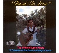 Kauai Is Love: The Voice of Larry Rivera: A Collection of the Best Love Songs of Kauai
