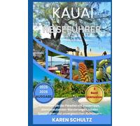 KAUAI REISEFÜHRER 2025/2026: Entdecken Sie das Paradies mit Insidertipps, atemberaubenden Wanderwegen, lokalen Spezialitäten und unvergesslichen Abenteuern