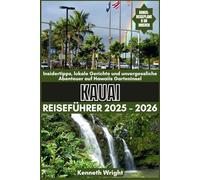 KAUAI REISEFÜHRER 2025 / 2026: Insidertipps, lokale Gerichte und unvergessliche Abenteuer auf Hawaiis Garteninsel
