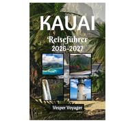 Kauai Reiseführer 2026-2027: Entdecken Sie die Tiefen des Waimea Canyon, die Horizonte des Kilauea-Leuchtturms, die mondbeschienenen Gezeiten der ... Expedition in Kauais verborgener Wildnis
