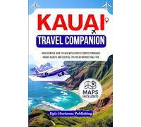 KAUAI TRAVEL COMPANION: Your Definitive Guide to Kauai with Expertly Curated Itineraries, Insider Secrets, and Essential Tips for an Unforgettable Trip.