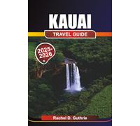 KAUAI TRAVEL GUIDE 2025-2026: Adventure, Culture & Vacation Planning on the Garden Isle