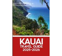 Kaua'i Travel Guide 2025-2026: Explore Nā Pali Coast, Waimea Canyon, Hanalei Bay & Kauai’s Best Beaches, Hikes, Waterfalls & Hidden Gems
