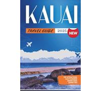 KAUAI TRAVEL GUIDE 2025-2026: Your Essential Handbook for Exploring Kauai's Regions, Culture, and Experiences
