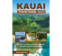 Kauai Travel Guide 2025: Plan Your Trip with Top Beaches, Local Eats, Itineraries & Tips for the Garden Isle