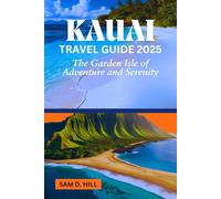 KAUAI TRAVEL GUIDE 2025: The Garden Isle of Adventure and Serenity