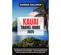 Kauai Travel Guide 2025: The Ultimate Guide for Exploring the Garden Isle’s Hidden Gems, Top Attractions, and Local Culture - From Stunning Beaches to ... Adventures and Authentic Hawaiian Experiences