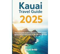 KAUAI TRAVEL GUIDE 2025: Your Complete Guide to Beaches, Hikes, Hidden Gems & Smart Itineraries on Hawaii’s Garden Isle