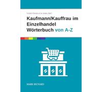 Kaufmann/Kauffrau im Einzelhandel - Wörterbuch für Ausbildung und Praxis: Das umfassende Nachschlagewerk für Auszubildende, Berufseinsteiger und Profis im Einzelhandel