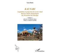 Kaunari: Acquisition et projection du savoir rituel dans les chants chamaniques des Wixaritari du Mexique - Volume 2 - tahewari : le chant de chasse ’itáripa : le chant de sacrifice