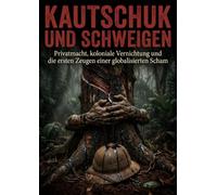 Kautschuk und Schweigen: Privatmacht, koloniale Vernichtung und die ersten Zeugen einer globalisierten Scham