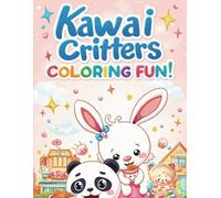 Kawai Critters Coloring Fun: A Cute and Easy Animal Activity Book for Kids Ages 3-8: Adorable Kawaii Animals Doing Everyday Things - Fun, Simple ... Creativity, Focus, and Fine Motor Skills