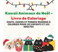 Kawaii Animaux de Noël - Livre de Coloriage: Chats, Chiens et Pandas Mignons à Colorier pour les Enfants et les Adultes
