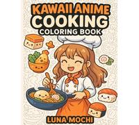 Kawaii Anime Cooking Coloring Book: A Kawaii Cooking Coloring Book With Over 50 Adorable Anime Characters Making Bento, Ramen, Pancakes & More!