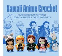 Kawaii Anime Crochet: Cute Amigurumi Patterns for Characters, Dolls, and Gifts