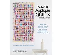 Kawaii Appliqué Quilts from Japan: How One Country’s Love of All Things Tiny Powers Today's Most Intricate Quilts With 5 Projects from Top Designers