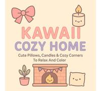 KAWAII COZY HOME: “Cute Pillows, Candles & Cozy Corners To Relax And Color”