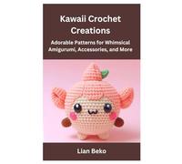 Kawaii Crochet Creations: Adorable Patterns for Whimsical Amigurumi, Accessories, and More