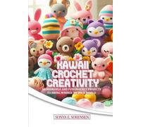 KAWAII CROCHET CREATIVITY: 10 ADORABLE AND FUN CROCHET PROJECTS TO BRING WHIMSY TO YOUR WORLD