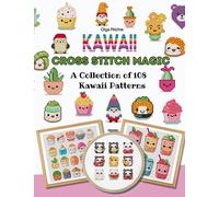 Kawaii Cross Stitch Magic A collection of 108 Kawaii Patterns: Charming Designs for Cross Stitch Artists