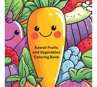 Kawaii Fruits and Vegetables Coloring Books: Super cute Kawaii fruits and vegetables, for grown ups ad kids, relaxation