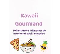 Kawaii Gourmand: 30 illustrations mignonnes de nourriture kawaii !