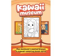 Kawaii Museum: A Cute and Educational Kawaii Coloring Book Reimagining Famous Art Masterpieces. Fun Art History Activity for Kids, Teens & Adults to Relax and Learn. Large Format.