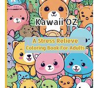 Kawaii OZ: A Stress Relieve Coloring Book for Adult: Relax, Unwind, and Explore Adorable Japanese-Inspired Designs for Mindful Creativity