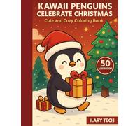Kawaii Penguins Celebrate Christmas - Cute and Cozy Coloring Book: 50 adorable penguin illustrations in kawaii style with gifts, snow, and festive magic!