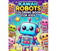 Kawaii Robots Coloring Book for Kids: Adorable and Futuristic Cute Robot Characters to Color - A Fun and Relaxing Activity Book for Boys and Girls