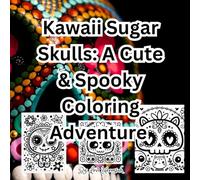 Kawaii Sugar Skulls: A Cute & Spooky Coloring Adventure