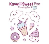 Kawaii Sweet Things Coloring Book: Adorable Candy, Desserts, Ice Cream, Cupcakes & Sweets for Kids, Teens and Adults