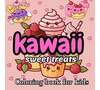 kawaii sweet treats coloring book: A Delightful Collection of Cute and Fun Sweet Treats, animals, and fast food to Color!