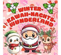 Kawaii Weihnachten "Winter-Kawaiinachts-Wunderland"-Ausmalbuch - Hol dir jetzt Band 2 - das süßeste Malbuch des Winters.: Ob für dich oder als ... zaubert garantiert ein Lächeln ins Gesicht.