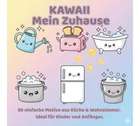 Kawaii Zuhause - Mein Super Süßes Malbuch Kinder ab 3 Jahre: 50 einfache Motive Ideal für Kinder aus Küche & Wohnzimmer & Bad