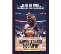 KAWHI LEONARD BIOGRAPHY: Silent but Deadly - The Unspoken Power Behind a Two-Time Finals MVP